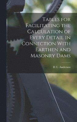 R C Anderson, R. C. Anderson, R C. Anderson - Tables for Facilitating the Calculation of Every Detail in Connection With Earthen and Masonry Dams, Inbunden