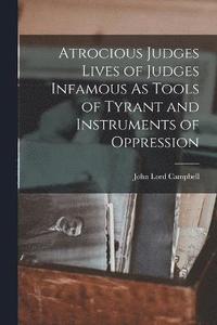 bokomslag Atrocious Judges Lives of Judges Infamous As Tools of Tyrant and Instruments of Oppression