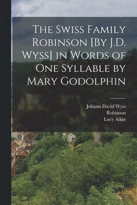 bokomslag The Swiss Family Robinson [By J.D. Wyss] in Words of One Syllable by Mary Godolphin