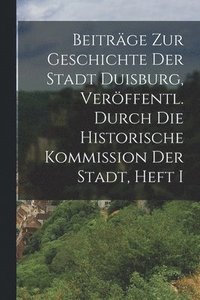 bokomslag Beiträge Zur Geschichte Der Stadt Duisburg, Veröffentl. Durch Die Historische Kommission Der Stadt, Heft I