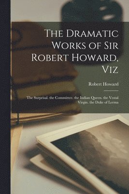 Robert Howard - Dramatic Works of Sir Robert Howard, Viz, Häftad