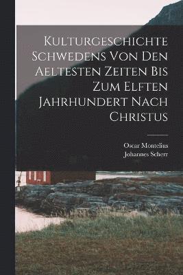 Kulturgeschichte Schwedens von den aeltesten Zeiten bis zum elften Jahrhundert nach Christus 1