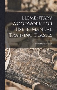 bokomslag Elementary Woodwork for Use in Manual Training Classes