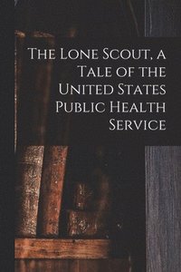 bokomslag Lone Scout, a Tale of the United States Public Health Service