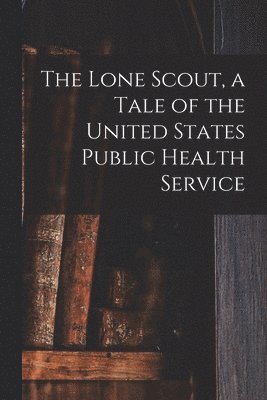 bokomslag Lone Scout, a Tale of the United States Public Health Service
