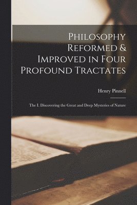 Philosophy Reformed & Improved in Four Profound Tractates