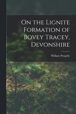 bokomslag On the Lignite Formation of Bovey Tracey, Devonshire