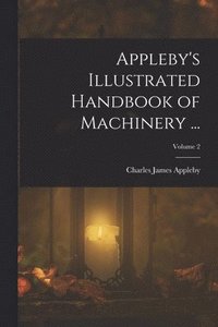 bokomslag Appleby's Illustrated Handbook of Machinery ...; Volume 2