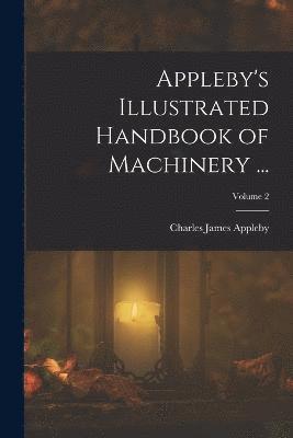 Appleby's Illustrated Handbook of Machinery ...; Volume 2 1