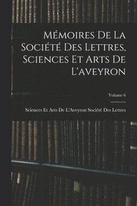 bokomslag Mémoires De La Société Des Lettres, Sciences Et Arts De L'aveyron; Volume 6