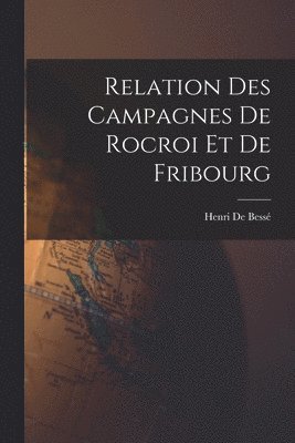 Relation Des Campagnes De Rocroi Et De Fribourg
