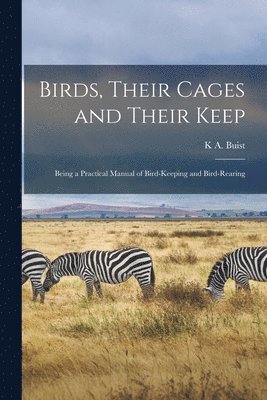 Birds, Their Cages and Their Keep 1