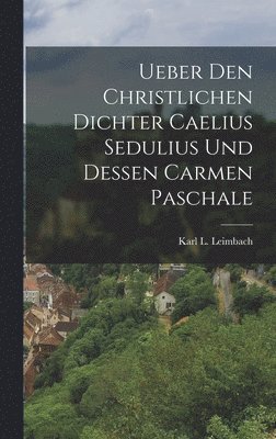 bokomslag Ueber Den Christlichen Dichter Caelius Sedulius Und Dessen Carmen Paschale