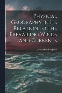 bokomslag Physical Geography in Its Relation to the Prevailing Winds and Currents