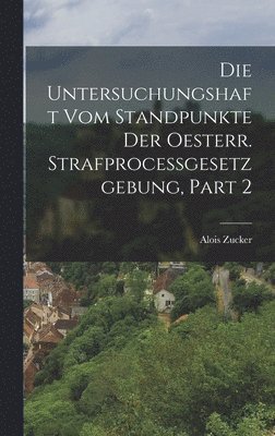 Untersuchungshaft Vom Standpunkte Der Oesterr. Strafprocessgesetzgebung, Part 2