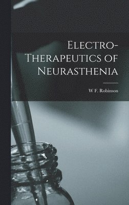 bokomslag Electro-Therapeutics of Neurasthenia