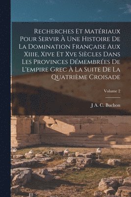 bokomslag Recherches Et Matériaux Pour Servir À Une Histoire De La Domination Française Aux Xiiie, Xive Et Xve Siècles Dans Les Provinces Démembrées De L'empire Grec À La Suite De La Quatrième Croisade; Volu...
