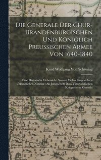 bokomslag Die Generale Der Chur-Brandenburgischen Und Kniglich Preussischen Armee Von 1640-1840