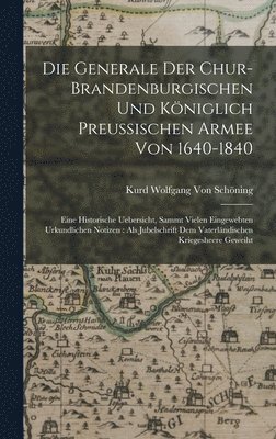Die Generale Der Chur-Brandenburgischen Und Kniglich Preussischen Armee Von 1640-1840 1