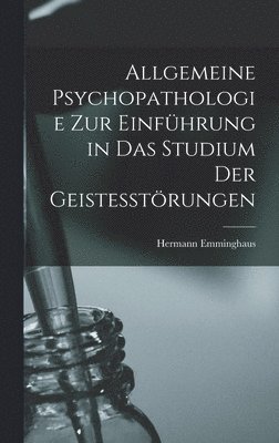 Allgemeine Psychopathologie Zur Einführung in Das Studium Der Geistesstörungen