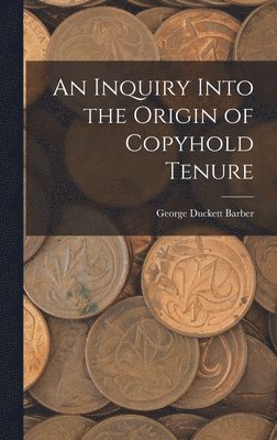 bokomslag An Inquiry Into the Origin of Copyhold Tenure