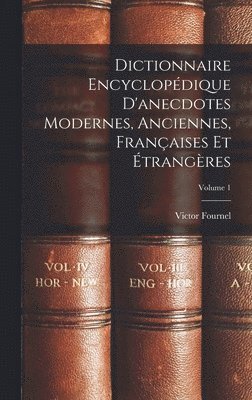 Dictionnaire Encyclopdique D'anecdotes Modernes, Anciennes, Franaises Et trangres; Volume 1 1