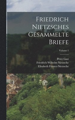 Friedrich Nietzsches Gesammelte Briefe; Volume 1 1