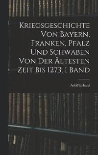 bokomslag Kriegsgeschichte Von Bayern, Franken, Pfalz Und Schwaben Von Der ltesten Zeit Bis 1273, I Band