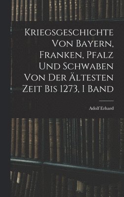 bokomslag Kriegsgeschichte Von Bayern, Franken, Pfalz Und Schwaben Von Der Ältesten Zeit Bis 1273, I Band
