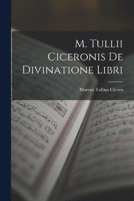 Marcus Tullius Cicero - M. Tullii Ciceronis De Divinatione Libri, Häftad