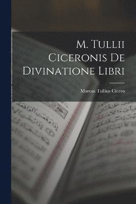 M. Tullii Ciceronis De Divinatione Libri 1