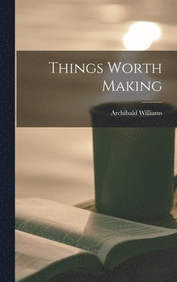 Things Worth Making 1