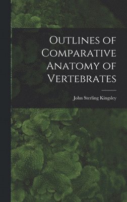 John Sterling Kingsley - Outlines of Comparative Anatomy of Vertebrates, Inbunden