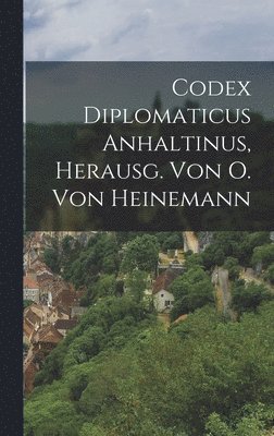 Codex Diplomaticus Anhaltinus, Herausg. Von O. Von Heinemann 1