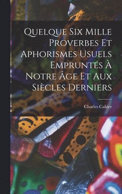 bokomslag Quelque Six Mille Proverbes Et Aphorismes Usuels Emprunts  Notre ge Et Aux Sicles Derniers