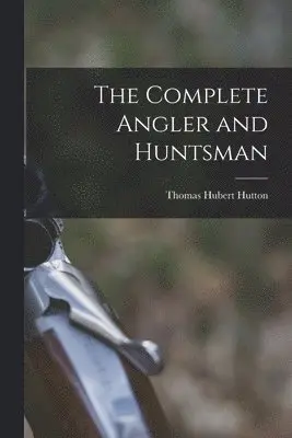 Thomas Hubert Hutton - Complete Angler and Huntsman, Häftad. Tillgänglighet: Lägg i varukorg