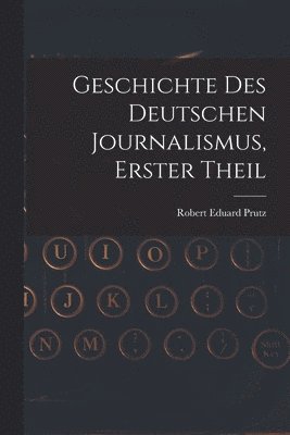 Geschichte Des Deutschen Journalismus, Erster Theil 1