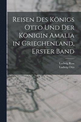 Reisen des Knigs Otto und der Knigin Amalia in Griechenland, Erster Band 1