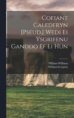 Cofiant Caledfryn [Pseud.] Wedi Ei Ysgrifenu Ganddo Ef Ei Hun 1