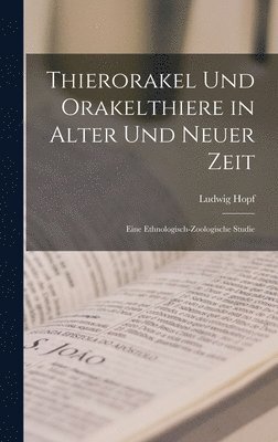 Ludwig Hopf - Thierorakel Und Orakelthiere in Alter Und Neuer Zeit, Inbunden