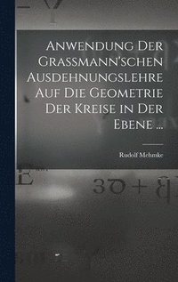 bokomslag Anwendung Der Grassmann'schen Ausdehnungslehre Auf Die Geometrie Der Kreise in Der Ebene ...
