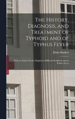 The History, Diagnosis, and Treatment of Typhoid and of Typhus Fever 1