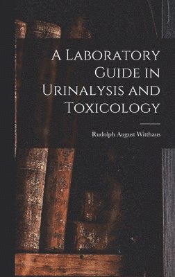 Rudolph August Witthaus - Laboratory Guide in Urinalysis and Toxicology, Inbunden