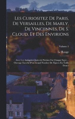 Les Curiositez De Paris, De Versailles, De Marly, De Vincennes, De S. Cloud, Et Des Envirions