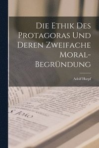 bokomslag Die Ethik Des Protagoras Und Deren Zweifache Moral-Begrndung