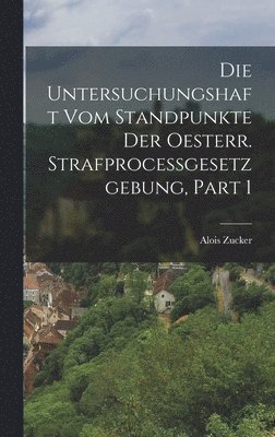 Untersuchungshaft Vom Standpunkte Der Oesterr. Strafprocessgesetzgebung, Part 1