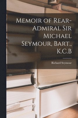 Richard Seymour - Memoir of Rear-Admiral Sir Michael Seymour, Bart., K.C.B, Häftad