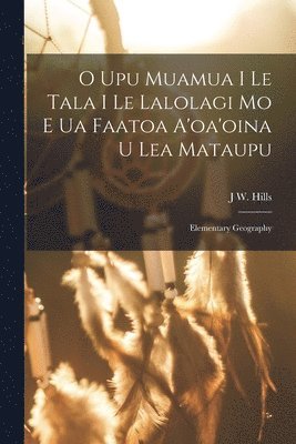 J W Hills, J. W. Hills, J W. Hills - O Upu Muamua I Le Tala I Le Lalolagi Mo E Ua Faatoa A'oa'oina U Lea Mataupu, Häftad