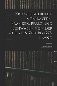bokomslag Kriegsgeschichte Von Bayern, Franken, Pfalz Und Schwaben Von Der ltesten Zeit Bis 1273, I Band