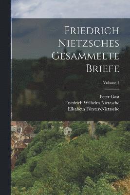 Friedrich Nietzsches Gesammelte Briefe; Volume 1 1
